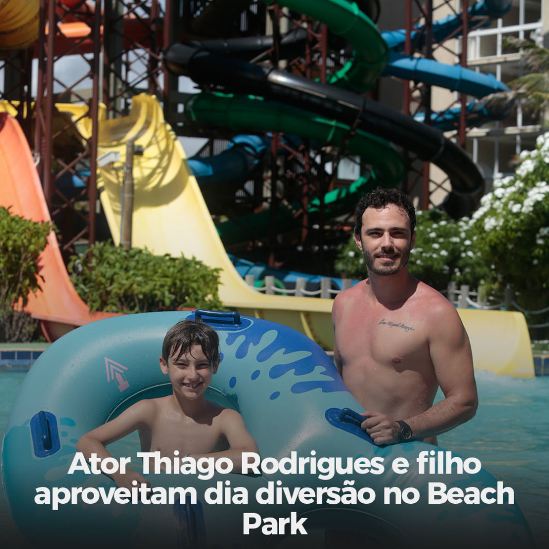 Ator Thiago Rodrigues e filho aproveitam dia diversão no Beach Park