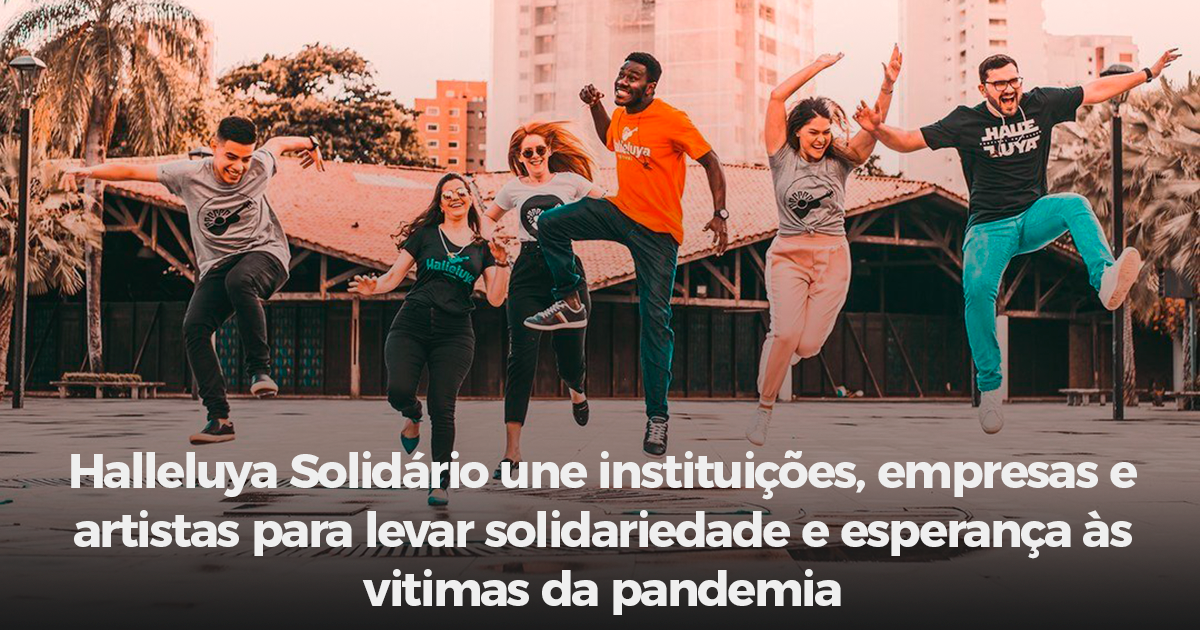 Halleluya Solidário une instituições, empresas e artistas para levar solidariedade e esperança às vitimas da pandemia