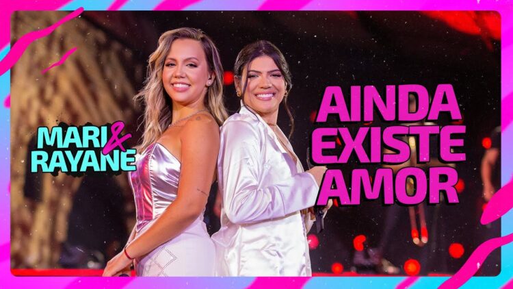 Mari e Rayane lançam clipe de “Ainda Existe Amor”