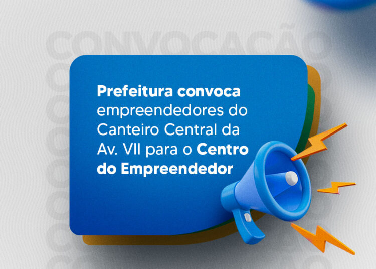 Prefeitura convoca empreendedores do Canteiro Central da Av. VII para o Centro do Empreendedor