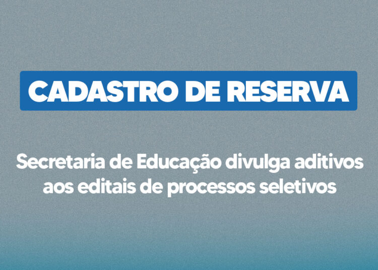 Secretaria de Educação divulga aditivos aos editais de processos seletivos com vistas à formação de cadastro de reserva
