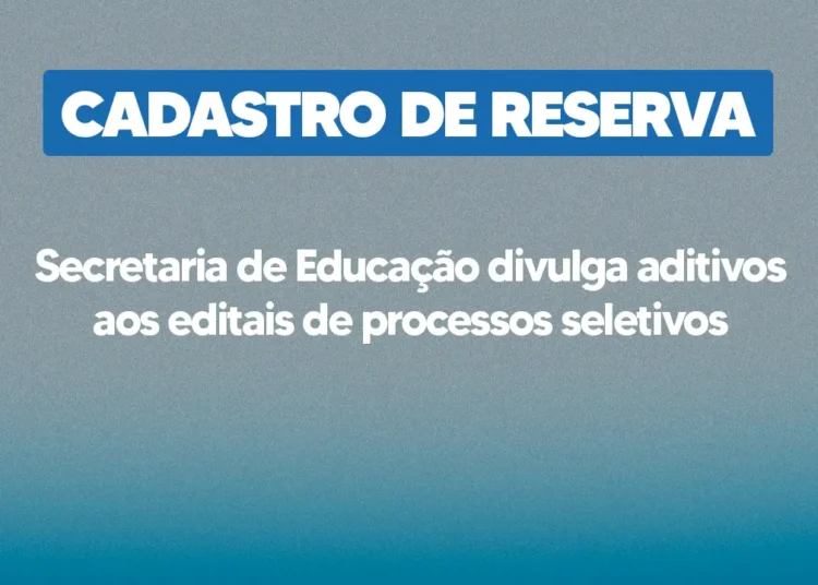 Secretaria de Educação divulga aditivos aos editais de processos seletivos com vistas à formação de cadastro de reserva