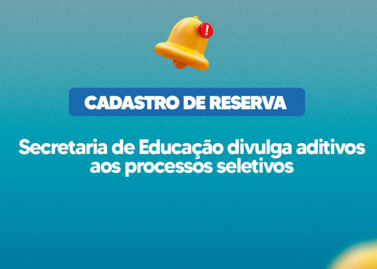 Secretaria de Educação divulga aditivos aos editais de processos seletivos com vistas à formação de cadastro de reserva