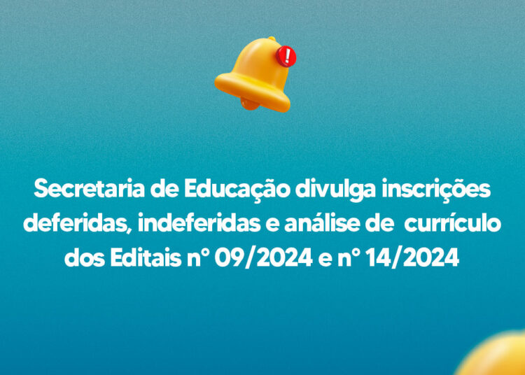 Secretaria de Educação divulga inscrições deferidas, indeferidas e análise de currículo dos Editais n° 09/2024 e n° 14/2024
