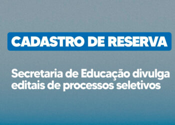 Secretaria de Educação divulga editais de processos seletivos com vistas à formação de cadastro de reserva