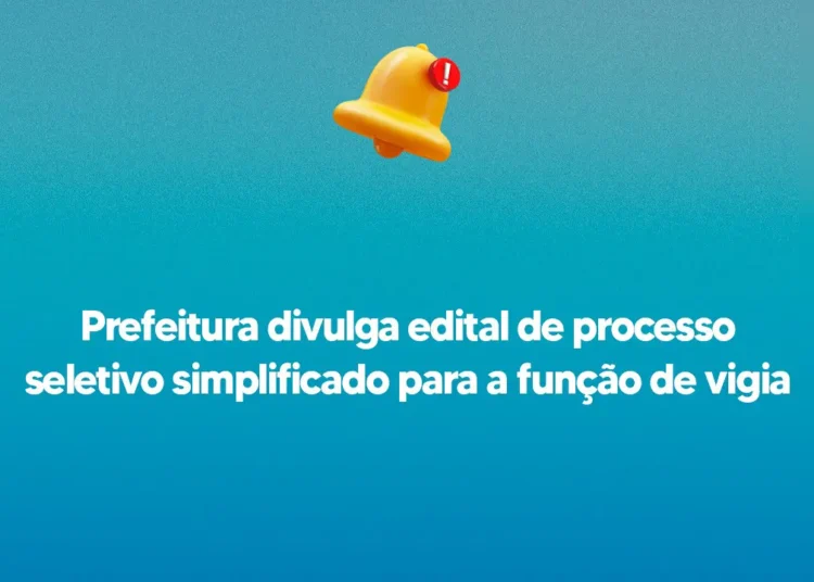 Prefeitura divulga edital de processo seletivo simplificado para a função de vigia