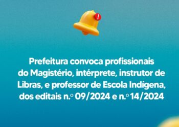 Prefeitura convoca Profissionais do Magistério, Intérprete, Instrutor de Libras e Professor de Escola Indígena, dos editais n.° 09/2024 e n.° 14/2024