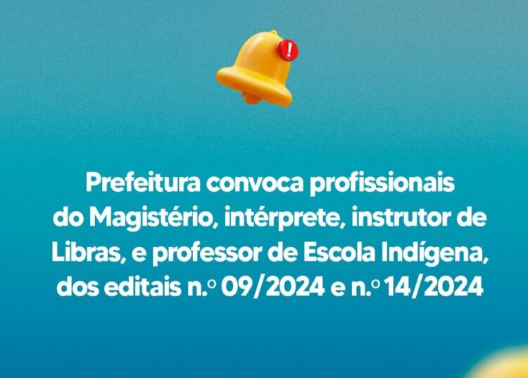 Prefeitura convoca Profissionais do Magistério, Intérprete, Instrutor de Libras e Professor de Escola Indígena, dos editais n.° 09/2024 e n.° 14/2024