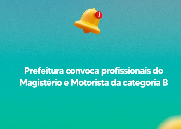 Prefeitura convoca profissionais do Magistério e Motorista da categoria B