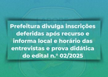 Prefeitura divulga inscrições deferidas após recurso e informa local e horário das entrevistas e prova didática do edital n.° 02/2025